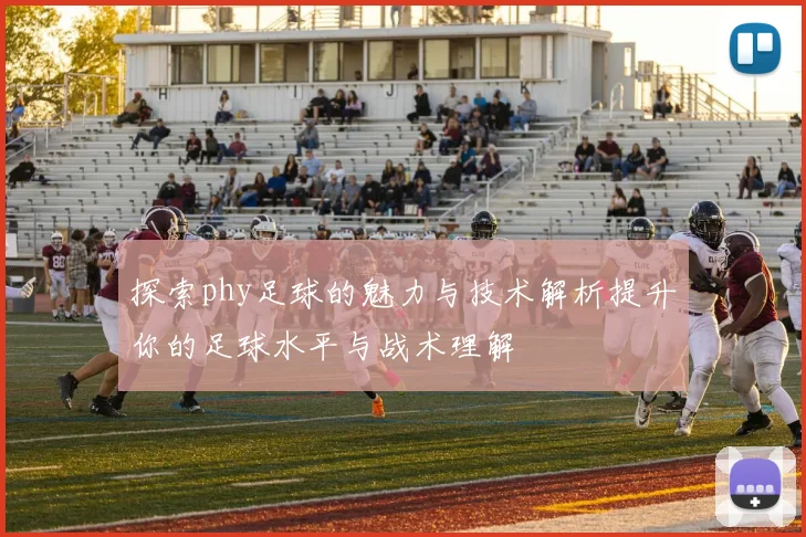 探索phy足球的魅力与技术解析提升你的足球水平与战术理解